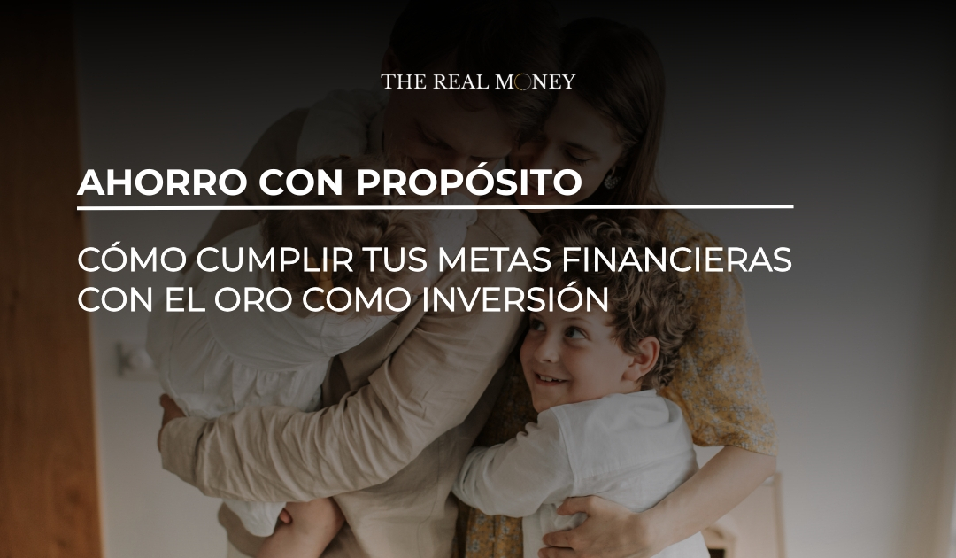 Ahorra con propósito: cómo cumplir tus metas financieras con el oro como inversión