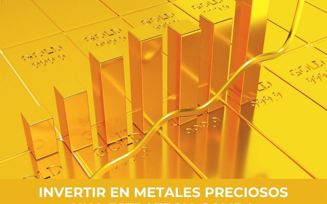 ¿Por qué invertir en metales preciosos es una estrategia sólida en tiempos de incertidumbre?
